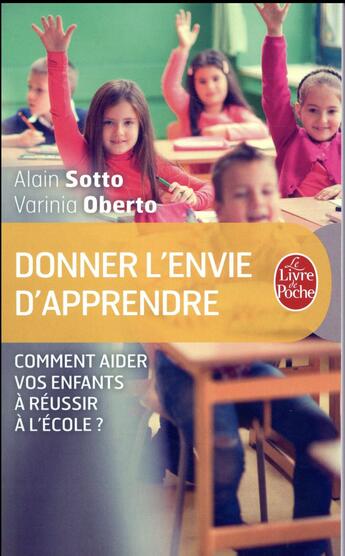 Couverture du livre « Donner l'envie d'apprendre ; comment aider vos enfants à réussir l'école ? » de Alain Sotto et Varinia Oberto aux éditions Le Livre De Poche