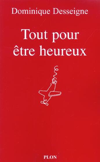 Couverture du livre « Tout Pour Etre Heureux ; Un Destin Fracasse » de Dominique Desseigne aux éditions Plon