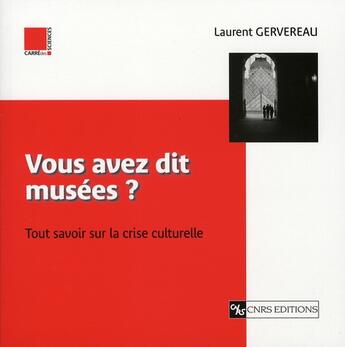 Couverture du livre « Vous avez dit musées ? tout savoir sur la crise culturelle » de Laurent Gervereau aux éditions Cnrs