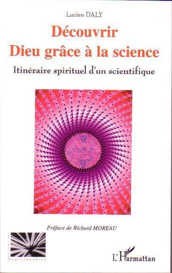 Couverture du livre « Découvrir dieu grâce à la science ; itinéraire spirituel d'un scientifique » de Lucien Daly aux éditions L'harmattan