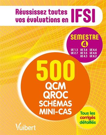 Couverture du livre « Réussissez toutes vos évaluations en IFSI ; semestre 4 ; 500 QCM, QROC, schémas, mini-cas ; tous les corrigés détaillés » de  aux éditions Vuibert