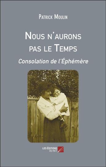 Couverture du livre « Nous n'aurons pas le temps : Consolation de l'éphémère » de Patrick Moulin aux éditions Editions Du Net