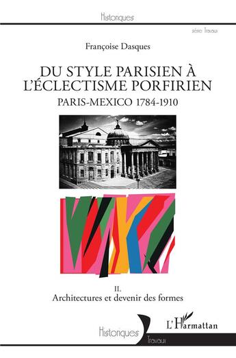 Couverture du livre « Du style parisien à l'eclectisme porfirien ; Paris-México 1784-1910 Tome 2 ; architectures et devenir des formes » de Francoise Dasques aux éditions L'harmattan