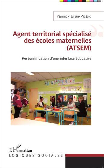 Couverture du livre « Agent territorial spécialise des écoles maternelles (AtSEM) personnification d'une interface éducative » de Yannick Brun-Picard aux éditions L'harmattan