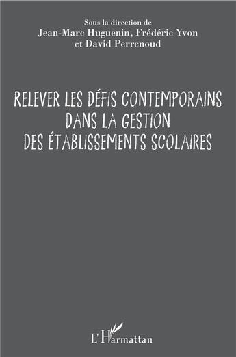 Couverture du livre « Relever les défis contemporains dans la gestion des établissements scolaires » de David Perrenoud et Frederic Yvon et Jean-Marc Huguenin aux éditions L'harmattan