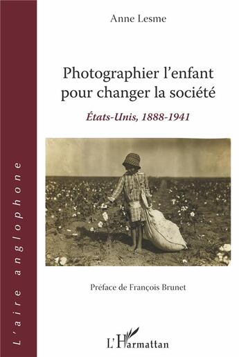 Couverture du livre « Photographier l'enfant pour changer la société ; Etats-Unis, 1888-1941 » de Lesme Anne aux éditions L'harmattan