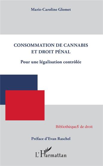 Couverture du livre « Consommation de cannabis et droit pénal ; pour une législation contrôlée » de Marie-Caroline Glomet aux éditions L'harmattan