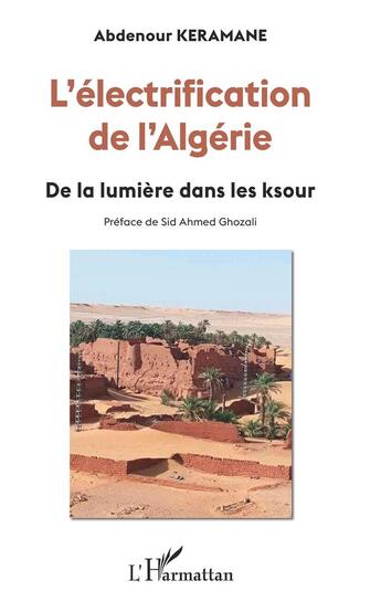 Couverture du livre « L'électrification de l'Algérie ; de la lumière dans les ksour » de Abdenour Keramane aux éditions L'harmattan