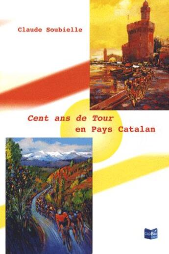 Couverture du livre « Cent ans de Tour en pays catalan » de Claude Soubielle aux éditions Cap Bear