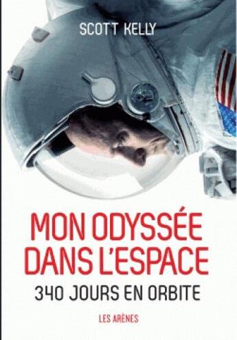 Couverture du livre « Mon odyssée dans l'espace ; 340 jours en orbite » de Scott Kelly aux éditions Arenes