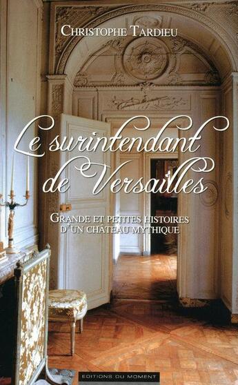 Couverture du livre « Le surintendant de Versailles ; grandes et petites histoires d'un château mythique » de Christophe Tardieu aux éditions Editions Du Moment