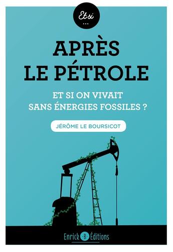 Couverture du livre « Après le pétrole ; et si on vivait sans énergies fossiles » de Jerome Le Boursicot aux éditions Enrick B.