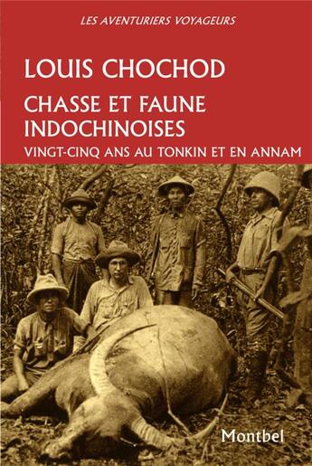 Couverture du livre « Chasse et faune indochinoises ; vingt cinq ans au Tonkin et en Annam » de Louis Chochod aux éditions Montbel