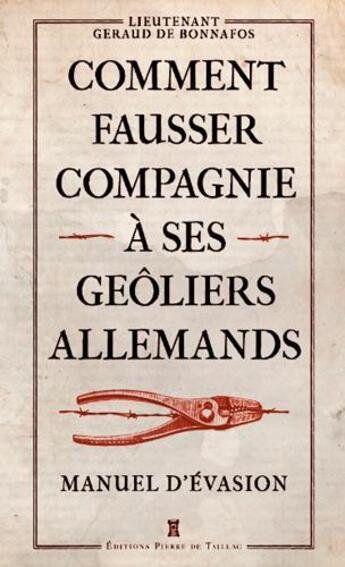 Couverture du livre « Comment fausser compagnie à ses geôliers allemands ; manuel d'évasion » de Lieutenant Geraud De Bonnafos aux éditions Editions Pierre De Taillac