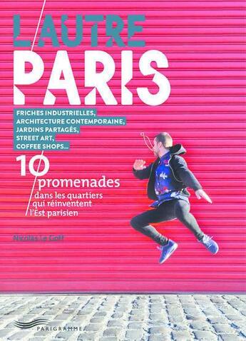 Couverture du livre « L'autre Paris : 10 promenades dans les quartiers qui réinventent l'est parisien » de Le Goff Nicolas aux éditions Parigramme