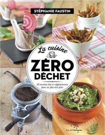 Couverture du livre « La cuisine zéro déchet : 52 recettes bio et végétariennes pour ne plus rien jeter » de Stephanie Faustin aux éditions Rue De L'echiquier