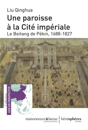 Couverture du livre « Une paroisse à la cité impériale : le beitang de Pékin, 1688-1827 » de Qinghua Liu aux éditions Hemispheres