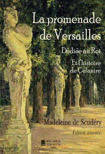 Couverture du livre « La promenade de Versailles, dédiée au Roi : Et l'histoire de Célanire » de Madeleine De Scudery aux éditions Mon Autre Librairie
