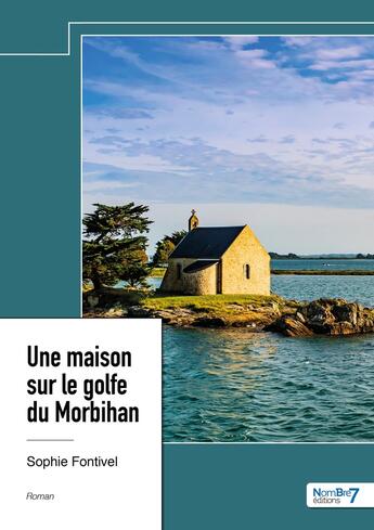 Couverture du livre « Une maison sur le golfe du Morbihan » de Sophie Fontivel aux éditions Nombre 7