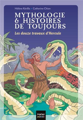 Couverture du livre « Mythologie & histoires de toujours T.2 ; les douze travaux d'Hercule » de Helene Kerillis et Catherine Chion aux éditions Hatier