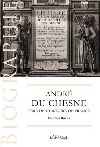 Couverture du livre « André du Chesne : père de l'histoire de France » de Francois Rozier aux éditions Lamarque