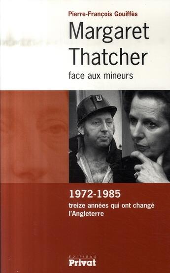 Couverture du livre « Margaret Thatcher face aux mineurs ; 1972-1985, treize années qui ont changé l'Angleterre » de Pierre-Francois Gouiffes aux éditions Privat