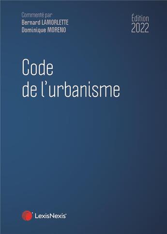 Couverture du livre « Code de l'urbanisme (édition 2022) » de Bernard Lamorlette et Dominique Moreno aux éditions Lexisnexis