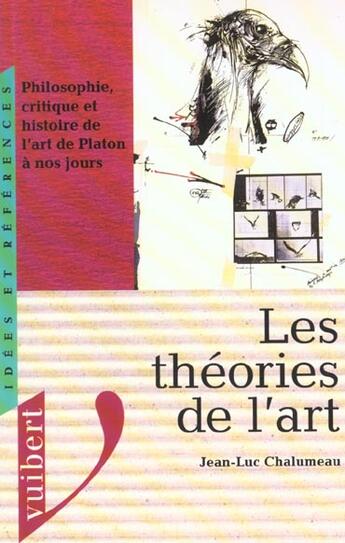 Couverture du livre « Les Theories De L'Art : Philosophie Critique Et Histoire De L'Art De Platon A Nos Jours » de Jean-Luc Chalumeau aux éditions Vuibert