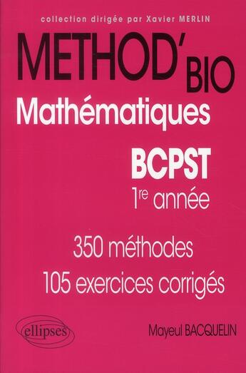 Couverture du livre « Méthod'bio ; mathématiques ; BCPST 1ère année ; 350 methodes 105 exercices corrigés » de Mayeul Bacquelin aux éditions Ellipses