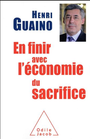 Couverture du livre « En finir avec l'économie du sacrifice » de Henri Guaino aux éditions Odile Jacob