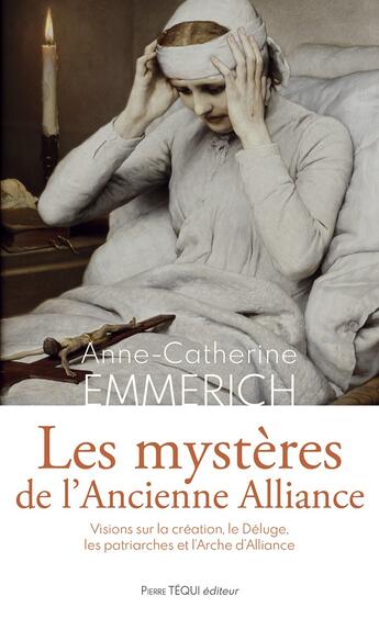 Couverture du livre « Les mystères de l'ancienne alliance : visions sur la création, le déluge, les patriarches, l'arche d'alliance » de Joachim Bouflet et Anne-Catherine Emmerich aux éditions Tequi