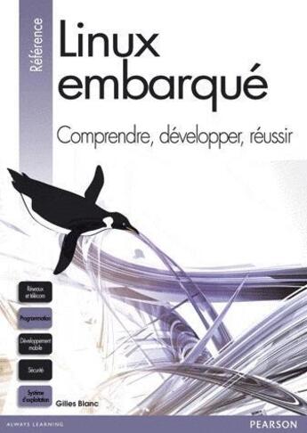 Couverture du livre « Linux embarqué ; comprendre, développer, réussir » de Gilles Blanc aux éditions Pearson