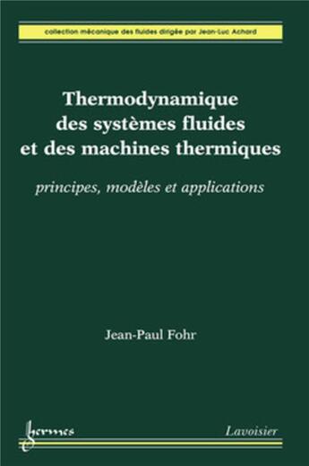 Couverture du livre « Thermodynamique des systèmes fluides et des machines thermiques : principes, modèles et applications : Principes, modèles et applications » de Jean-Paul Fohr aux éditions Hermes Science Publications