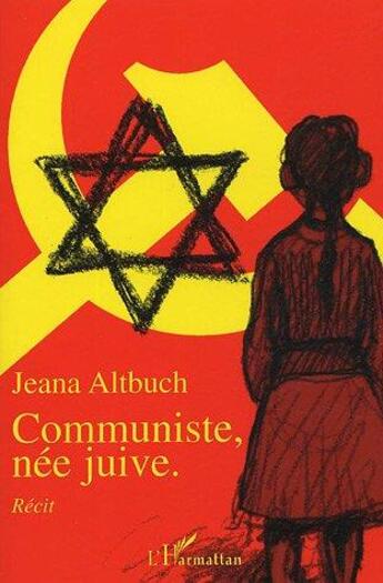Couverture du livre « Communiste née juive » de Jeana Altbuch aux éditions L'harmattan