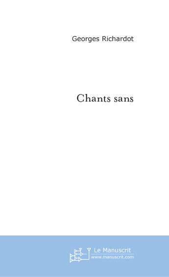 Couverture du livre « Chants sans » de Richardot-G aux éditions Le Manuscrit