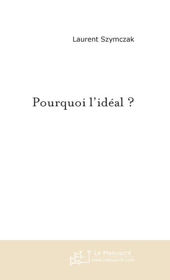 Couverture du livre « Pourquoi l'idéal ? » de Laurent Szymczak aux éditions Le Manuscrit