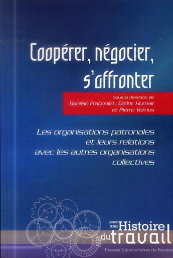 Couverture du livre « Coopérer, négocier, s'affronter ; les organisations patronales et leurs relations avce les autres organisations collectives » de Daniele Fraboulet et Pierre Vernus et Cedric Humair aux éditions Pu De Rennes