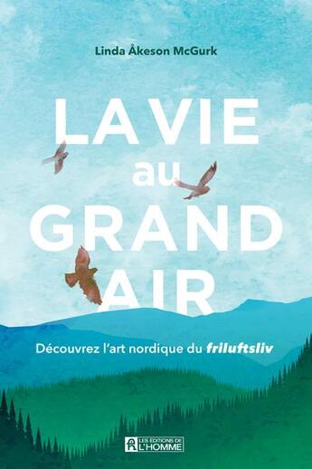 Couverture du livre « La vie au grand air. decouvrez l'art nordique du friluftsliv » de Mcgurk Linda Akeson aux éditions Editions De L'homme