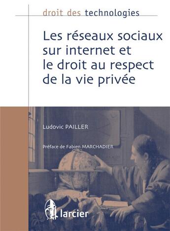 Couverture du livre « Droit des technologies : les réseaux sociaux sur internet et le droit au respect de la vie privée » de Ludovic Pailler aux éditions Larcier