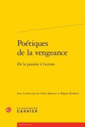 Couverture du livre « Poétiques de la vengeance ; de la passion à l'action » de  aux éditions Classiques Garnier