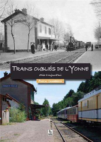 Couverture du livre « Trains oubliés de l'Yonne d'hier à aujourd'hui » de Pascal Lamberieux aux éditions Editions Sutton