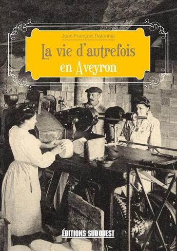 Couverture du livre « La vie d'autrefois en Aveyron » de Jean-Francois Ratonnat aux éditions Sud Ouest Editions