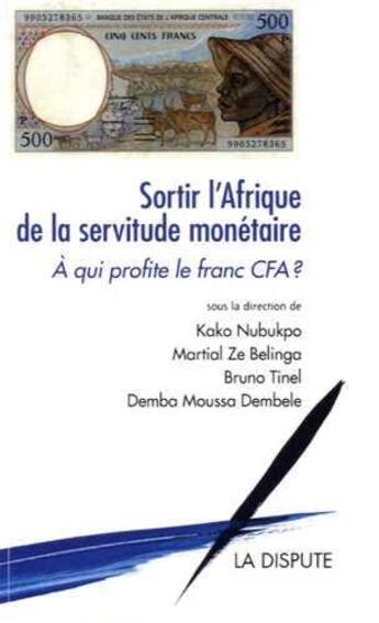 Couverture du livre « Sortir l'Afrique de la servitude monétaire ; à qui profite le franc CFA ? » de  aux éditions Dispute