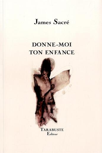 Couverture du livre « Donne-moi ton enfance - james sacre » de James Sacre aux éditions Tarabuste