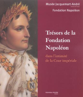 Couverture du livre « Trésors de la fondation napoléon ; dans l'intimité de la cour impériale » de Fondation Napoleon aux éditions Nouveau Monde