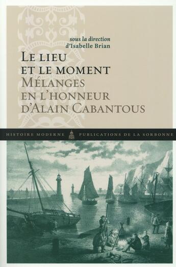 Couverture du livre « Le lieu et le moment - melanges en l honneur d alain cabantous » de Isabelle Brian aux éditions Editions De La Sorbonne