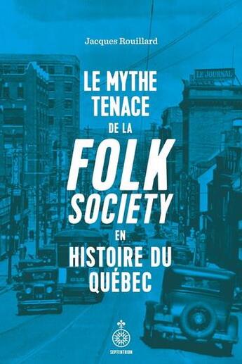 Couverture du livre « Le mythe tenace de la folk society en histoire du Québec » de Jacques Rouillard aux éditions Septentrion