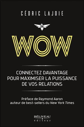 Couverture du livre « Wow ; connectez davantage pour maximiser la puissance de vos relations » de Cedric Lajoie aux éditions Beliveau