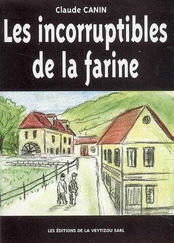 Couverture du livre « Les incorruptibles de la farine » de Claude Canin aux éditions La Veytizou