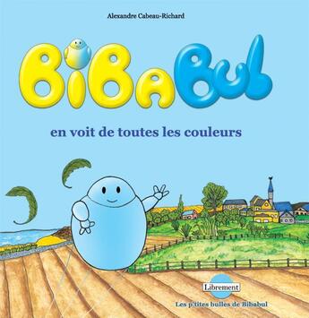 Couverture du livre « Les p'tites bulles de Bibabul t.1 ; Bibabul en voit de toutes les couleurs » de Alexandre Cabeau-Richard aux éditions Librement